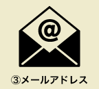 ③メールアドレス